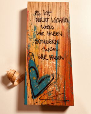 HOLZBILD es ist nicht wichtig was wir haben, sondern ...
